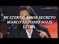 Mi Eterno Amor Secreto - Marco Antonio Solis// Letra