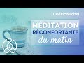 MEDITATION DU MATIN réconfortante  🎧🎙 Cédric Michel