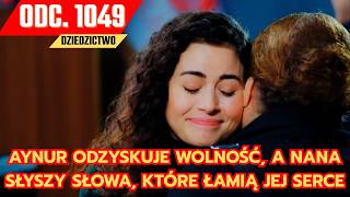 Dziedzictwo, Odcinek 1049: AYNUR odzyskuje wolność, a Nana słyszy słowa, które Ł