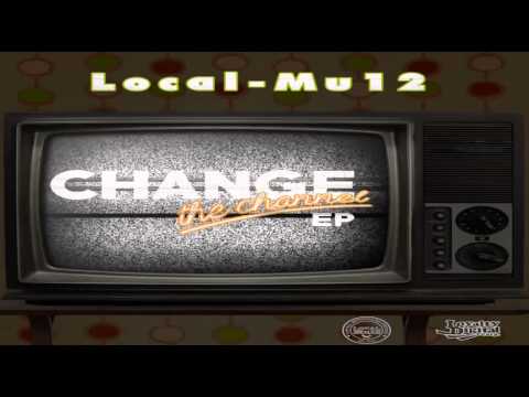 Local-Mu12 "Change the Channel" EP **FREE DOWNLOAD**