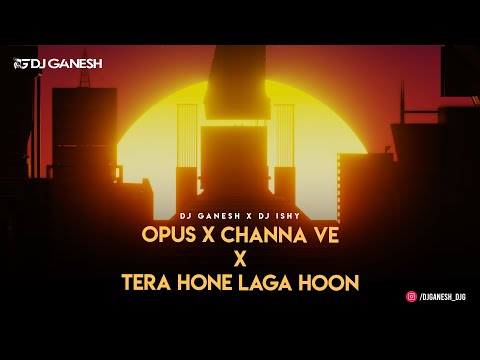 Eric Prydz Opus X Channa Ve X Tera Hone Laga Hoon | DJ Ganesh |DJ Ishy | Akhil Sachdeva |Atif Aslam