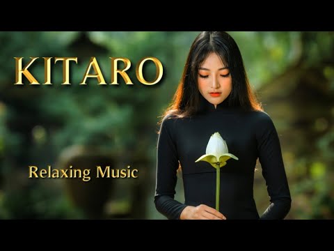 KITARO – GREATEST HITS  - BEST NEW AGE  - RELAXING MUSIC