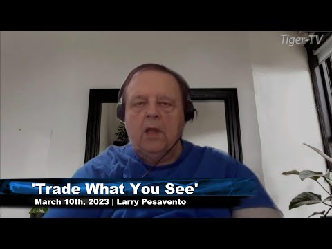 March 10th, Trade What You See with Larry Pesavento  on TFNN - 2023