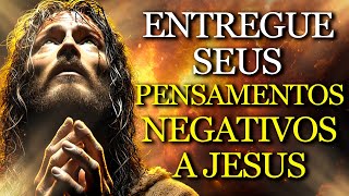 VOCÊ NÃO PRECISA CARREGAR ISSO SOZINHO: Entregue seus PENSAMENTOS NEGATIVOS a JESUS