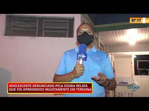 Adolescente de 17 anos é denunciado pela sogra e reclama de apreensão injusta em Teresina 06 01 20