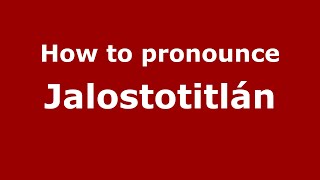 How to pronounce Jalostotitlán