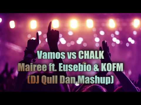 Vamos vs CHALK  Mairee ft. Eusebio & KOFM (DJ Qull Dan Mashup)
