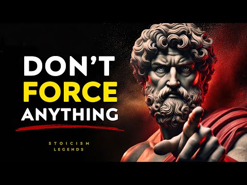 Don't Force Anything In Life - 8 Stoic Lessons For Inner Peace