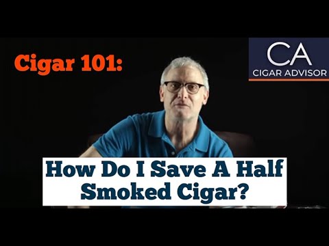 How Do I Save a Half Smoked Cigar? - Cigar 101