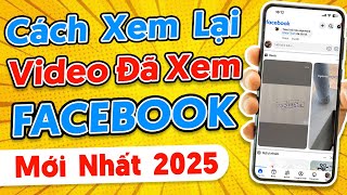 Cách Xem Lại Video Đã Xem Trên Facebook và Reels | Không Lo Mất Video Hay Nữa!