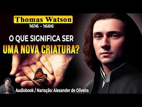 UMA NOVA CRIATURA - Thomas Watson (1616-1686) |  Audiobook - Narração: Alexander de Oliveira