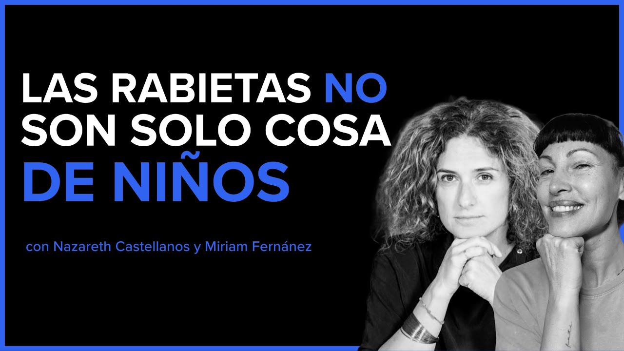 Cerebro en llamas: ¿por qué los niños (y adultos) tienen rabietas? | con Nazareth Castellanos
