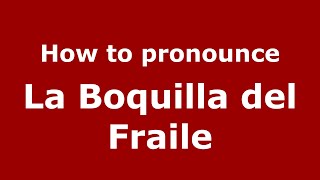 How to pronounce La Boquilla Del Fraile