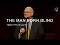 The Man Born Blind– Timothy Keller [Sermon]