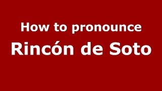How to pronounce Rincón De Soto