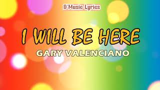 I WILL BE HERE BY GARY VALENCIANO Lyrics