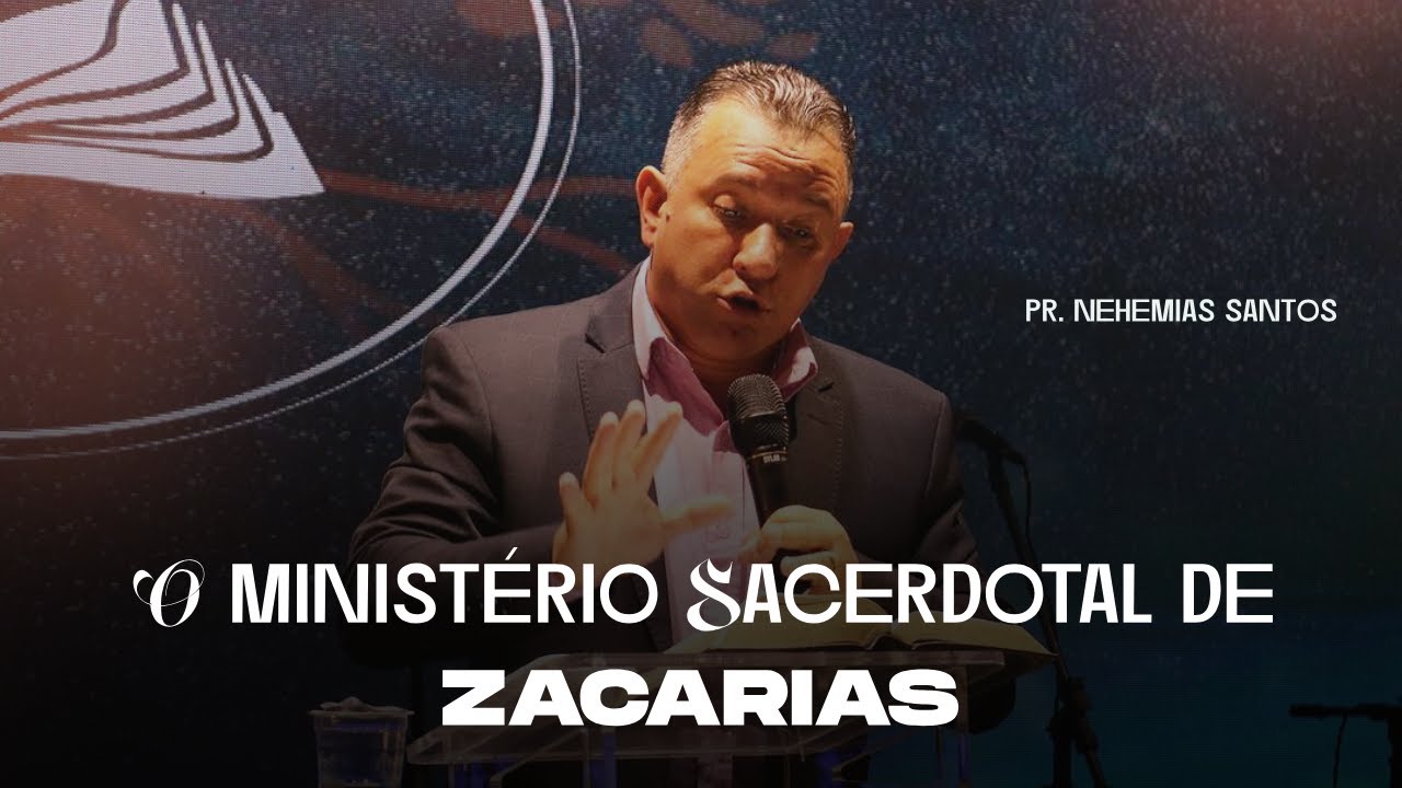 Pr. Nehemias Santos | O MINISTÉRIO SACERDOTAL DE ZACARIAS | Pregação Completa