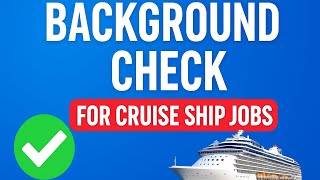 Cruise Ship Job Background Check Explained | What You Need to Know Before Applying