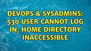Download the video "DevOps & SysAdmins: 530 User cannot log in, home directory inaccessible"