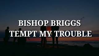 Bishop Briggs - Tempt My Trouble (Lyrics)