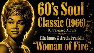 60’s Soul Classic (1966) [Unreleased Album] Etta James &amp; Aretha Franklin – “Woman of Fire”