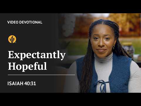 Expectantly Hopeful | Isaiah 40:31 | Our Daily Bread Video Devotional