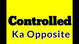 Controlled Opposite word in english | Controlled ka antonym word in english | Controlled ka opposite