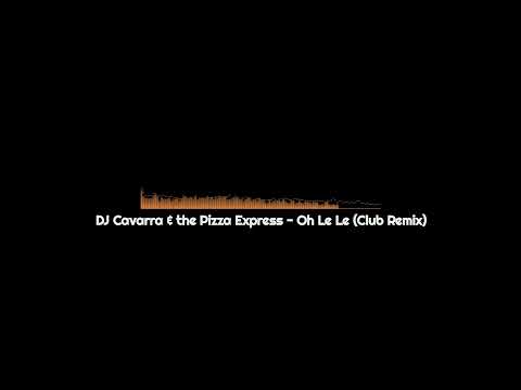 DJ.Cavarra & The Pizza Express - Oh Le Le (Club Remix)