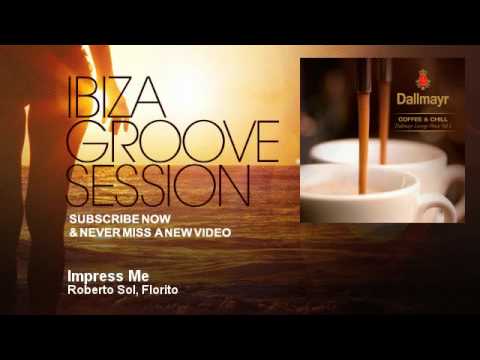 Roberto Sol, Florito - Impress Me - IbizaGrooveSession