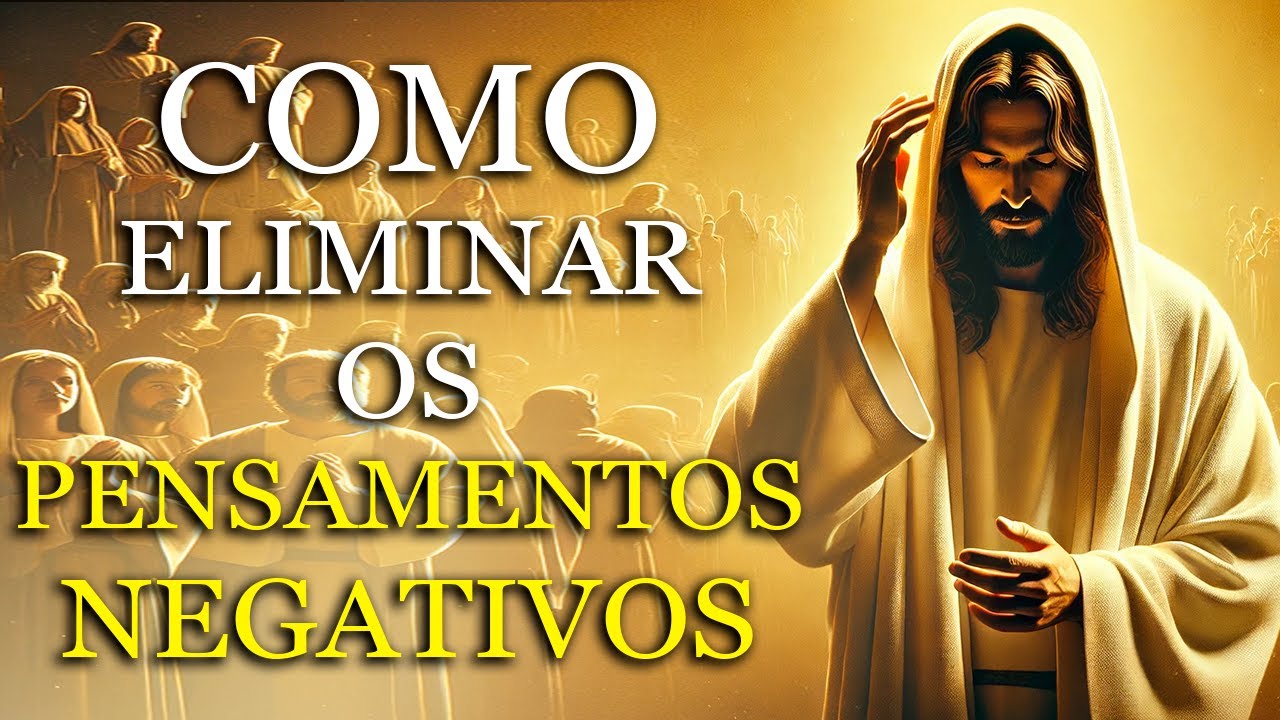 ENSINAMENTOS DE JESUS PARA COMBATER OS PENSAMENTOS NEGATIVOS NOS MOMENTOS DE DIFICULDADES