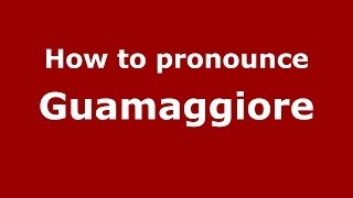 How to pronounce Guamaggiore