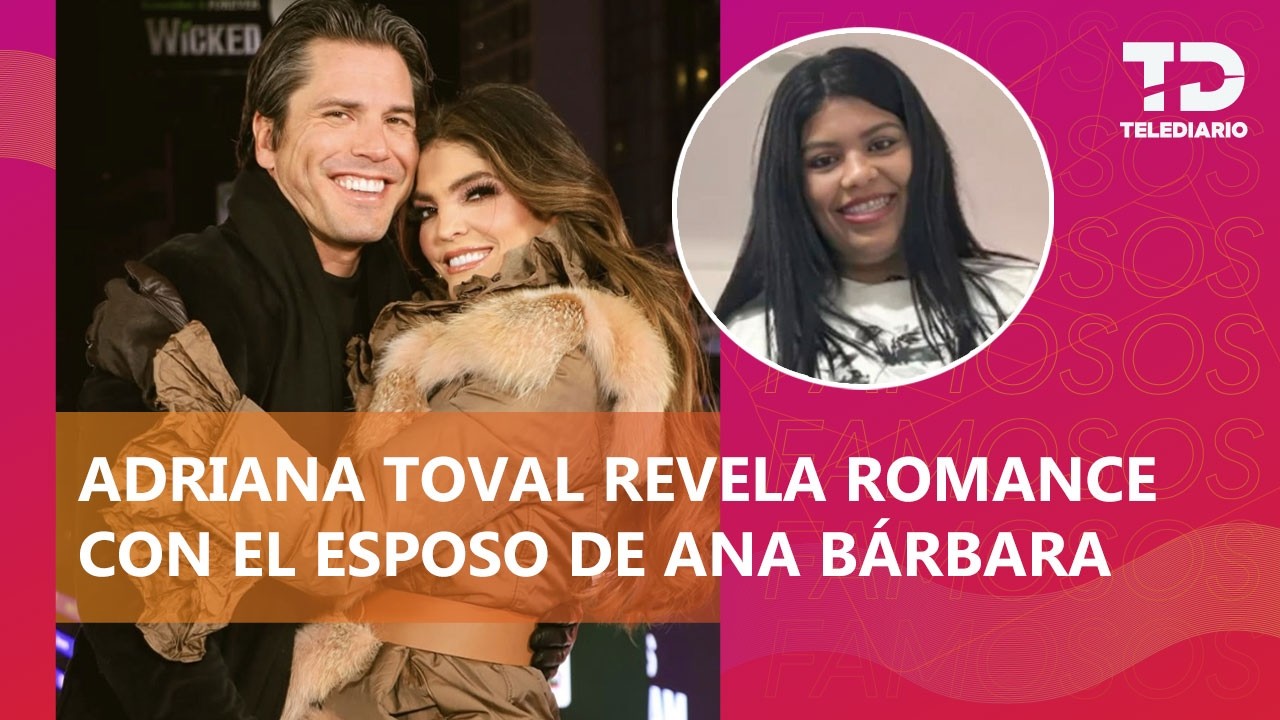 Adriana Toval asegura ser amante del esposo de Ana Bárbara; así inició su historia de amor
