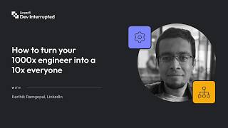 How to turn your 1000x engineer into a 10x everyone | LinkedIn’s Karthik Ramgopal (#277)