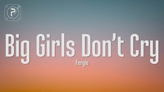 Fergie - Big Girls Don&#39;t Cry (Lyrics) It&#39;s time to be a big girl now