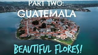 The Journey | Part 2 | Into Guatemala and Beautiful Flores!