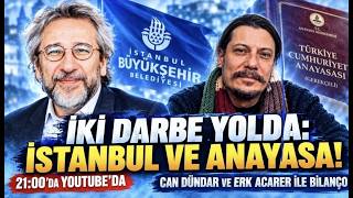 İKİ DARBE YOLDA: İSTANBUL VE ANAYASA! / Can Dündar ve Erk Acarer ile Bilanço