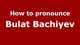 How to pronounce Bulat Bachiyev