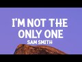 Sam Smith - I'm Not The Only One (Lyrics)