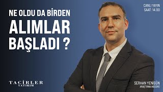 Ne Oldu Da Birden Alımlar Başladı ? | Serhan Yenigün | Tacirler Yatırım