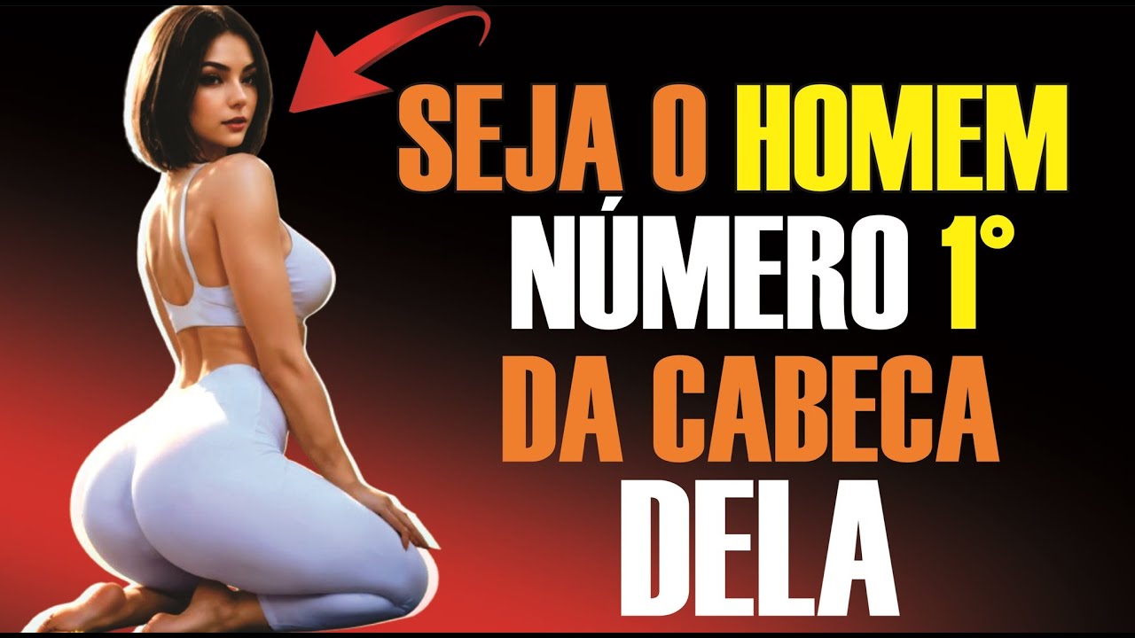 Isso Faz Você Ser O Nº1 Na Cabeça Dela - Seja Inesquecível