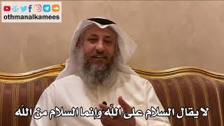 222 - لا يقال السلام على الله وإنما السلام من الله - عثمان الخميس