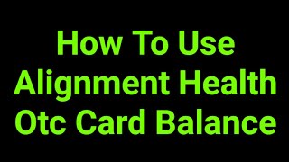 How To Use Alignment Health Otc Card Balance