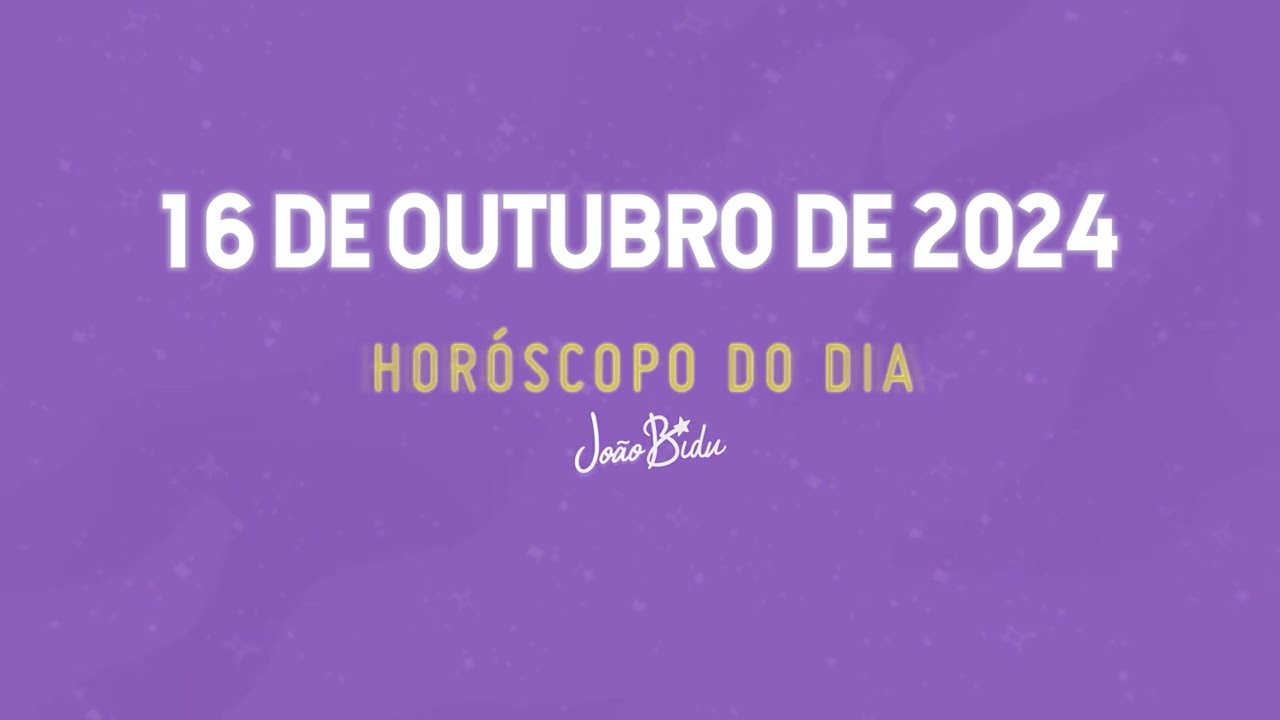 Horóscopo do Dia 16 de Outubro de 2024 - Quarta | POR JOÃO BIDU