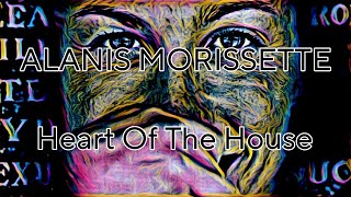 ALANIS MORISSETTE - Heart Of The House (Lyric Video)