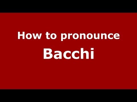 How to pronounce Bacchi