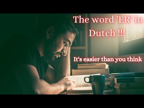 The use of the word 'ER' in Dutch !!! It is easier than you think...