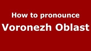 How to pronounce Voronezh Oblast