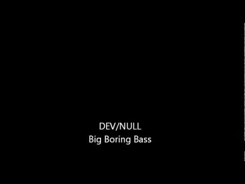 Dev/Null - Big Boring Bass