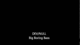 Dev/Null - Big Boring Bass