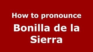 How to pronounce Bonilla De La Sierra